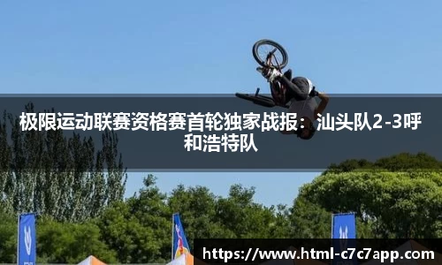 极限运动联赛资格赛首轮独家战报：汕头队2-3呼和浩特队
